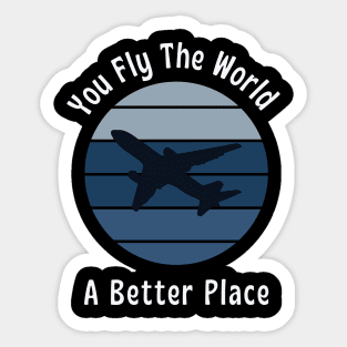 You fly the world, A better place || pilot lover Sticker